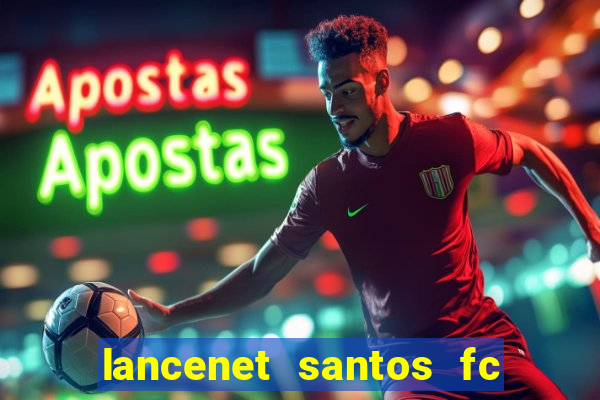 lancenet santos fc ultimas noticias